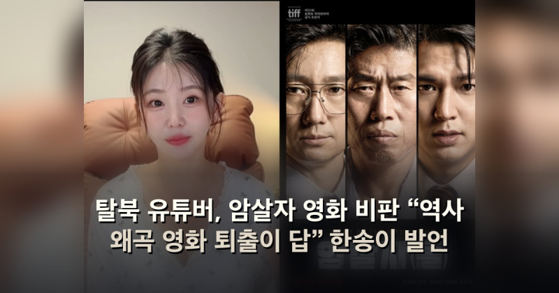 탈북 유튜버, 암살자 영화 비판 “역사 왜곡 영화 퇴출이 답” 한송이 발언
