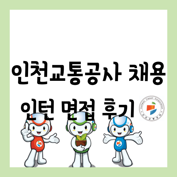 [인턴][공기업] 면접을 무조건 볼 수 있는 피드백도 해주는 "인천교통공사" 인턴 합격 후기 완....