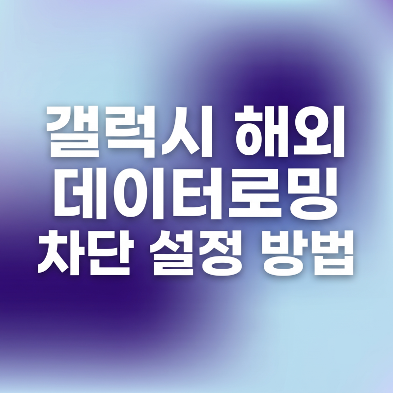 갤럭시 해외 데이터로밍 차단 설정 방법 총정리