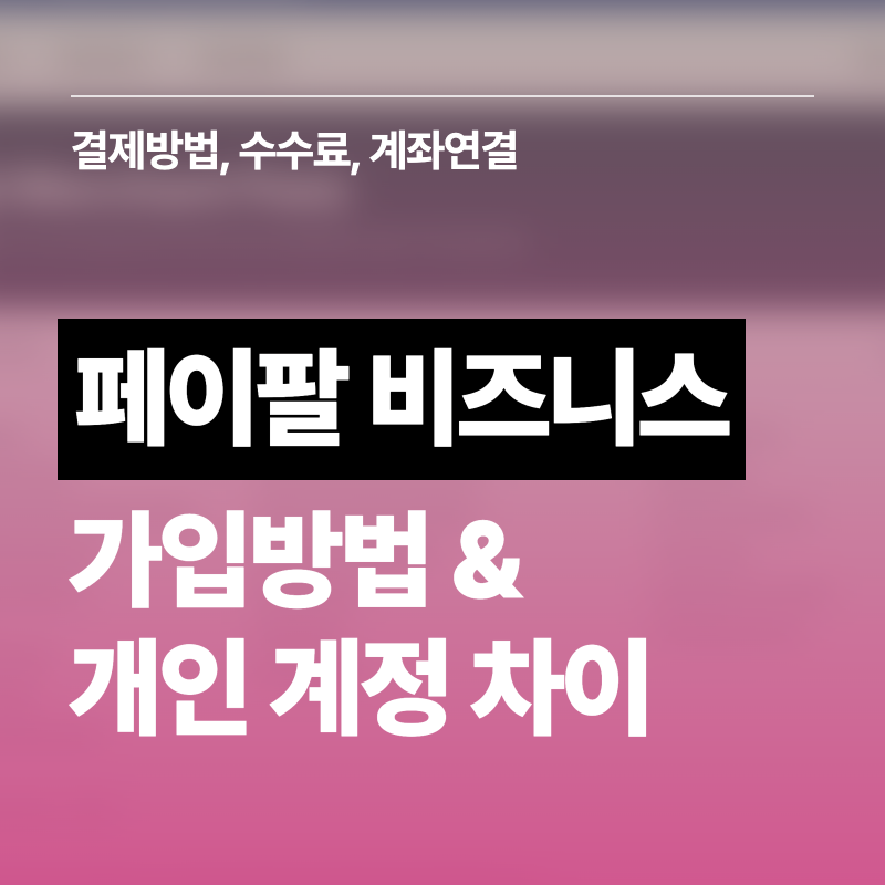 페이팔 비즈니스 가입방법, 개인 계정과 뭐가 다를까요 | 페이팔 결제방법, 수수료, 계좌연결....