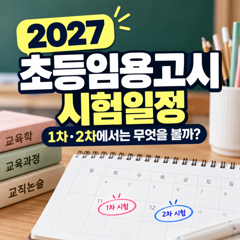 2027 초등임용고시 시험일정, 1차·2차에서는 무엇을 볼까?