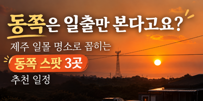 “동쪽은 일출만 본다고요?” 제주 일몰 명소로 꼽히는 동쪽 스팟 3곳과 추천 일정