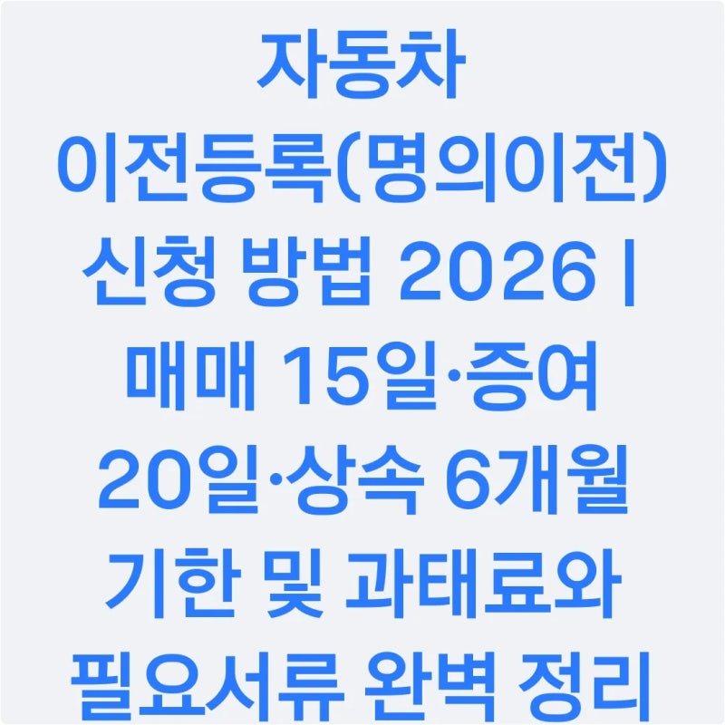 자동차 이전등록(명의이전) 신청 방법 2026 | 매매 15일·증여 20일·상속 6개월 기한 및 과태료....