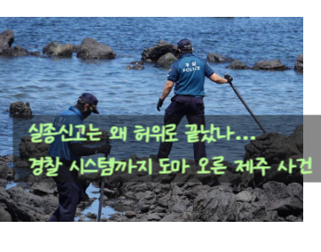 제주도 “사건 처리 부담 때문에”…실종사건 허위 종결한 경찰관의 충격적인 행적