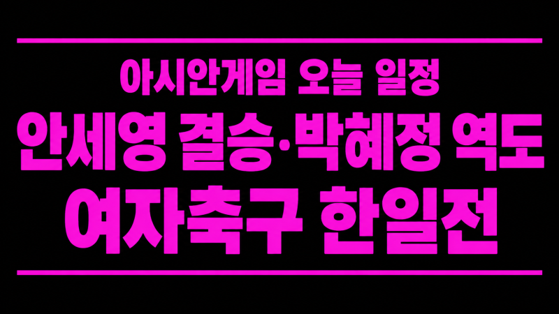 오늘 아시안게임 핵심 경기 3개, 안세영·박혜정·여자축구 한일전 시간 총정리