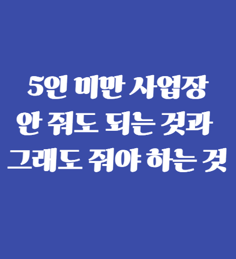 5인 미만 사업장, 안 줘도 되는 것과 그래도 줘야 하는 것