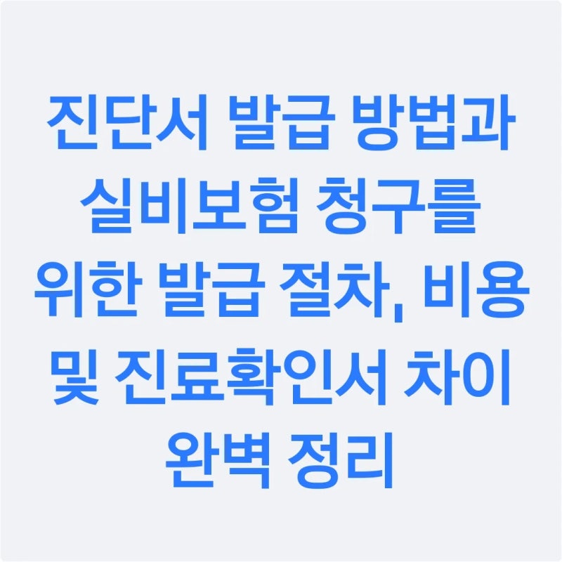 진단서 발급 방법과 실비보험 청구를 위한 발급 절차, 비용 및 진료확인서 차이 완벽 정리