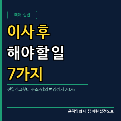 이사 후 해야 할 일 7가지｜전입신고부터 주소·명의 변경까지