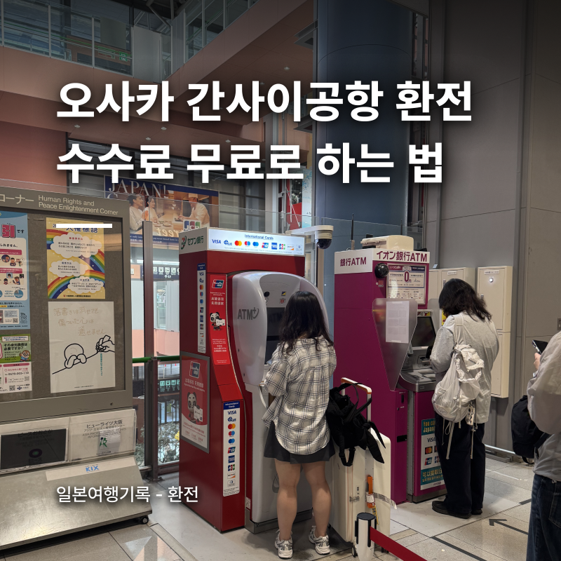 오사카 간사이공항 환전 수수료 무료로 하는 법｜제1터미널 ATM 위치, 인천공항 와우 익스체....