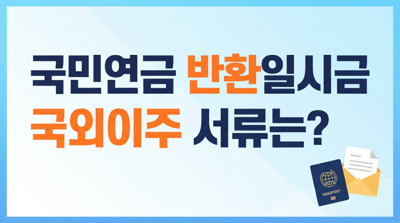 국민연금 반환일시금, 누가 받고 국외이주엔 뭐가 필요할까?