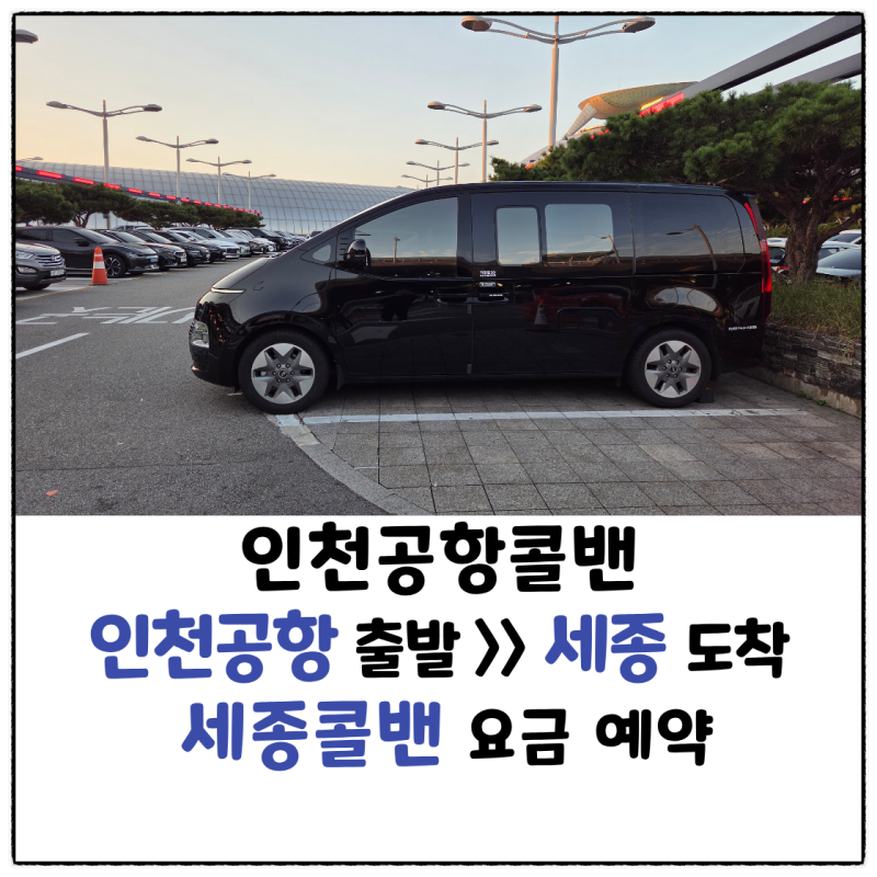 인천공항콜밴 입국길 인천공항1터미널에서 세종시까지 세종콜밴 비용 예약 힐링콜밴 추천