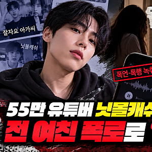 “3시간 폭언·폭행 당했다” 전 여친 폭로…55만 유튜버 닛몰캐쉬 결국 활동 전면 중단