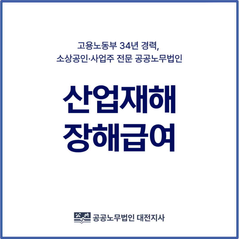산재 장해급여란? 치료 후 장해가 남았을 때 사업주가 확인할 사항, 세종 산재 노무사 추천
