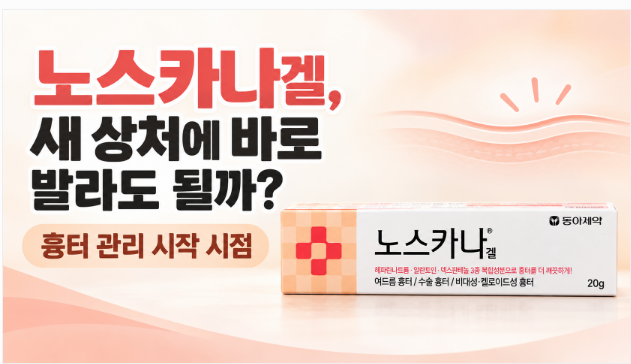 노스카나겔은 새 상처에 바로 바르는 약일까? 흉터 관리 시작 시점 정리