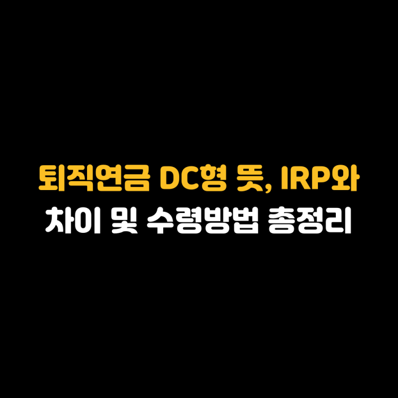 퇴직연금 DC형 뜻, IRP와 차이 및 수령방법 총정리