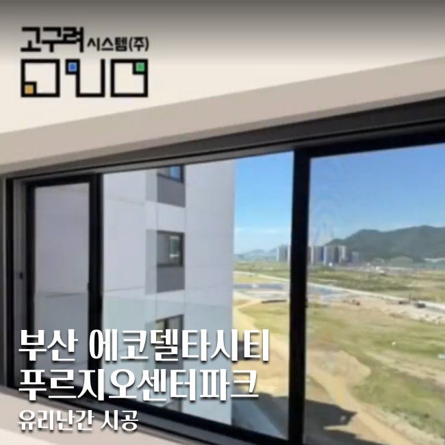 [고구려시스템공식지사] 부산 에코델타시티 푸르지오센터파크 유리난간 1편 ( feat.유리난간 ....
