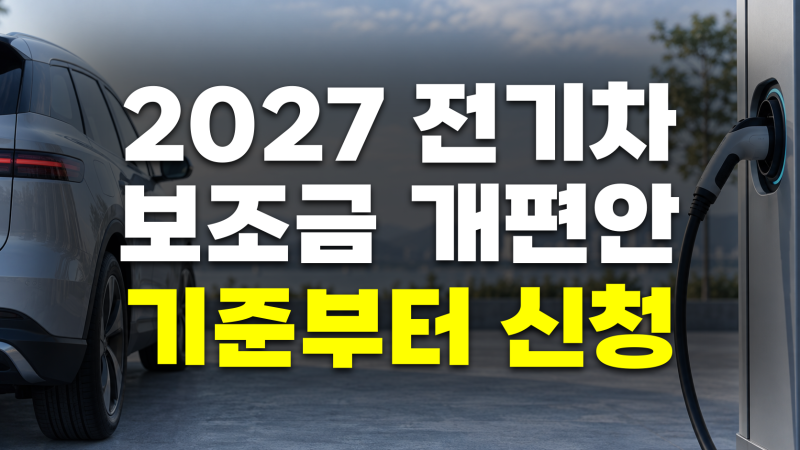 2027년 전기차 보조금 개편안: 기준, 확대 및 축소 항목, 한도, 지역별 차이, 신청 일정 및 방법