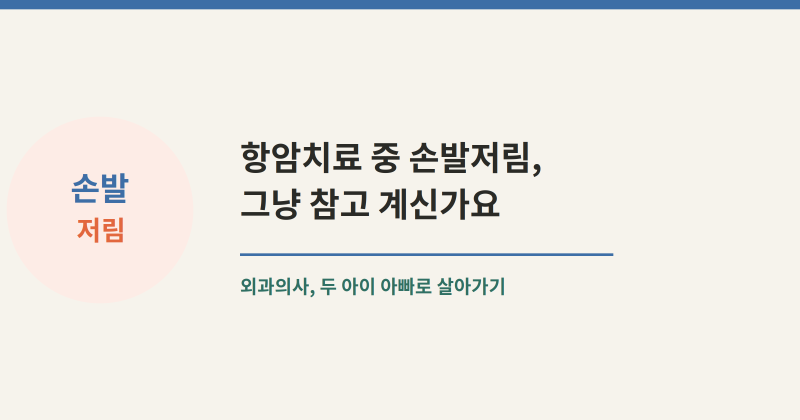 항암치료 중 손발저림, 그냥 참고 계신가요