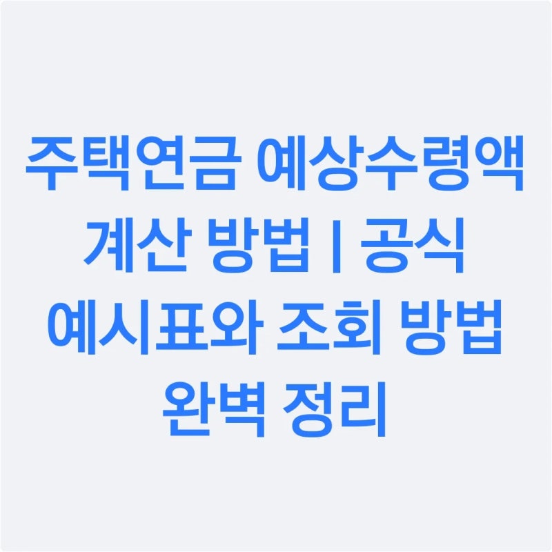 주택연금 예상수령액 계산 방법 | 공식 예시표와 조회 방법 완벽 정리