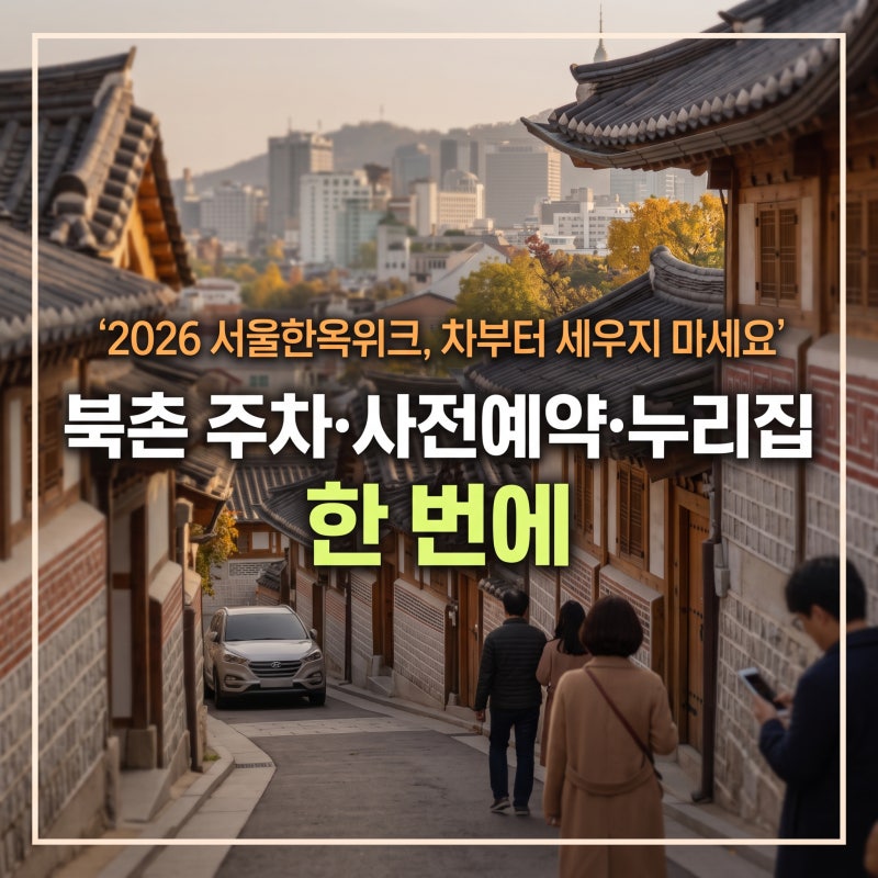 2026 서울한옥위크, 차부터 세우지 마세요｜북촌 주차·사전예약·누리집 한 번에
