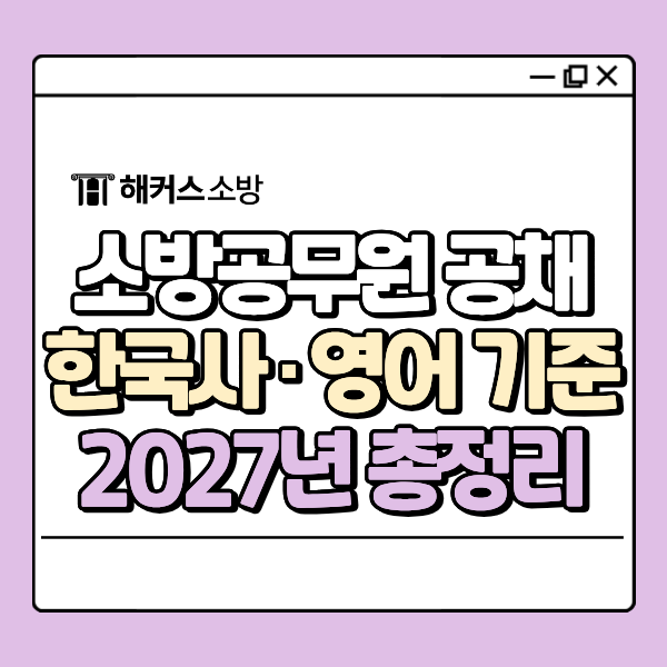 소방관 한국사 몇급 필요할까? 소방관 되려면 알아야 할 2027년 공채 자격요건 및 검정제 기준....
