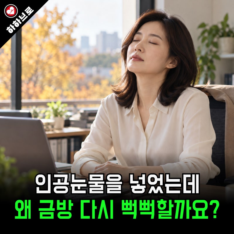 인공눈물 넣어도 다시 뻑뻑하다면 안구건조증에서 놓치고 있던 부분