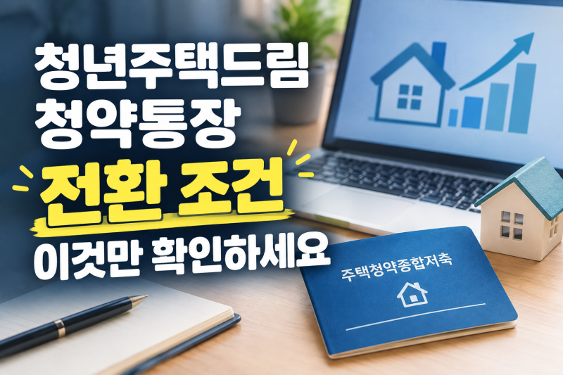 청년주택드림청약통장 전환 방법 가이드 | 조건·대면·비대면·준비서류·주택청약종합저축