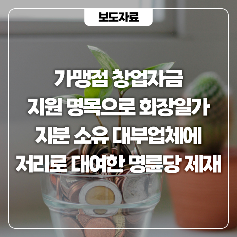 가맹점 창업자금 지원 명목으로 회장일가 지분 소유 대부업체에 총 2,983억 원을 저리로 대여....