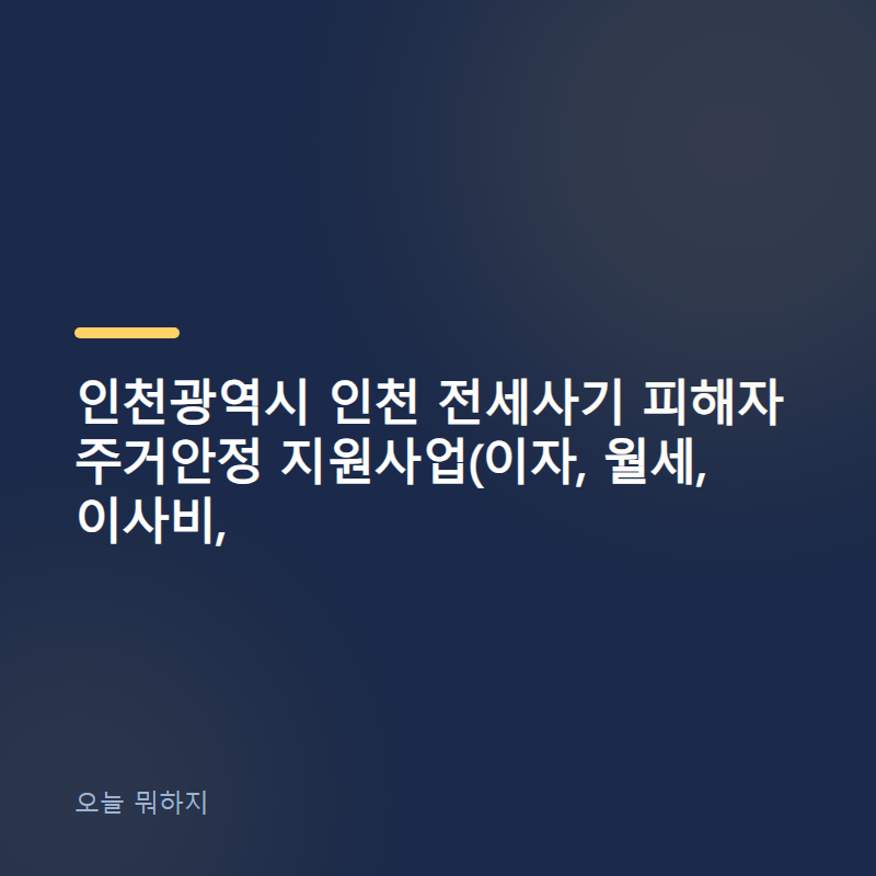 인천광역시 인천 전세사기 피해자 주거안정 지원사업(이자, 월세, 이사비,