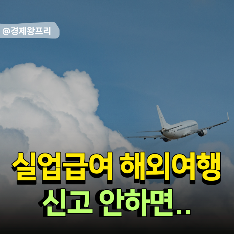실업급여 해외여행 신고 안하면 받는 불이익은
