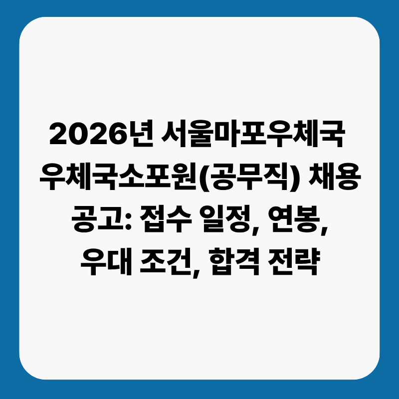 2026년 서울마포우체국 우체국소포원(공무직) 채용 공고: 접수 일정, 연봉, 우대 조건, 합격 전....