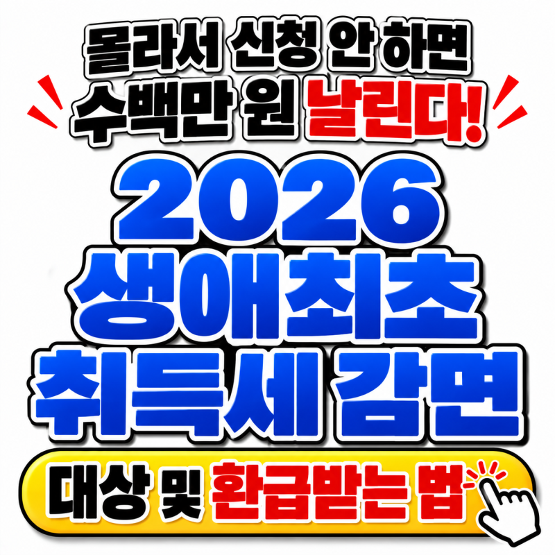 몰라서 신청 안 하면 수백만 원 날린다! 2026 생애최초 취득세 감면 대상 및 환급받는 법
