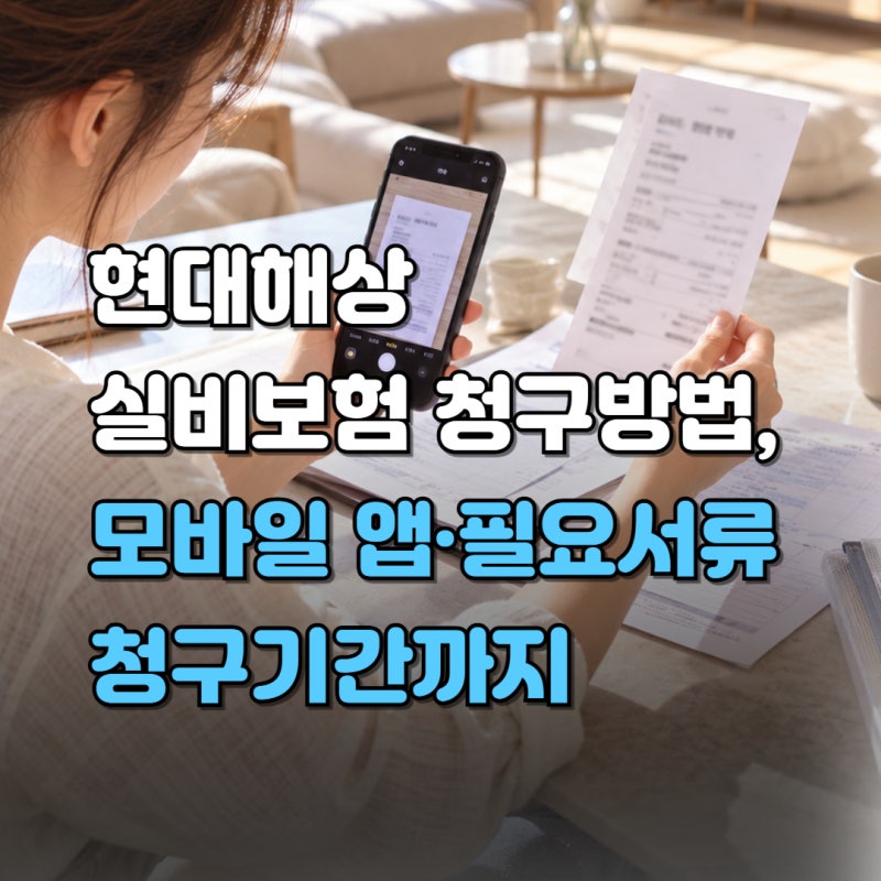 현대해상 실비보험 청구방법, 어떻게 할까? (모바일 앱·필요서류·청구기간까지)