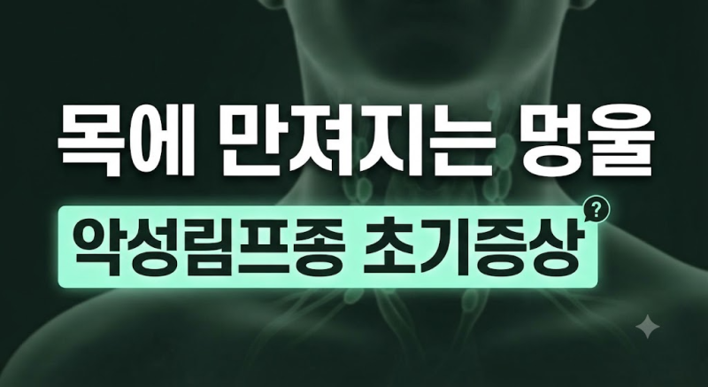목에 만져지는 멍울, 혹시 악성림프종 초기증상 아닐까? 자가진단법 총정리