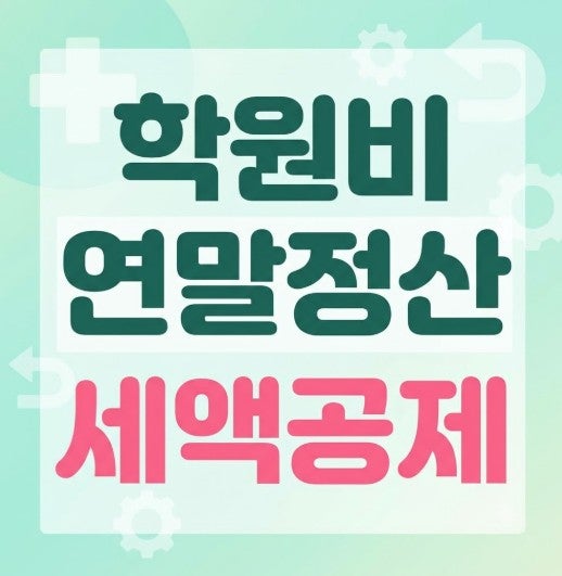 학원비 연,말정산 세액공제 조건,연말정산 대상·한도·신청 방법 총정리