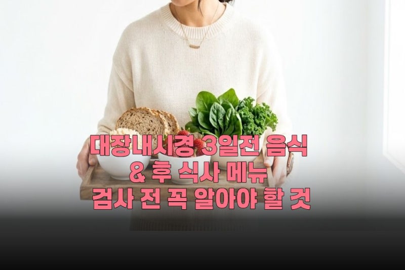 대장내시경 3일전 음식 & 후 식사 메뉴 검사 전 꼭 알아야 할 것