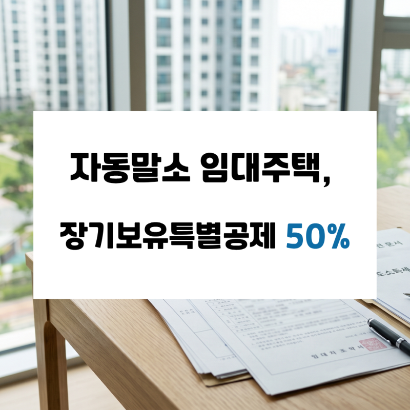임대등록주택 자동말소 후 장기보유특별공제, 50% 적용 조건은?