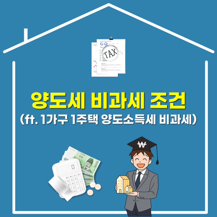  양도세 비과세 조건(ft. 1가구 1주택 양도소득세 비과세)