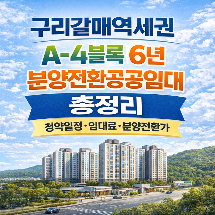  구리갈매역세권 A-4블록 6년 분양전환공공임대 총정리｜청약일정·임대료·분양전환가