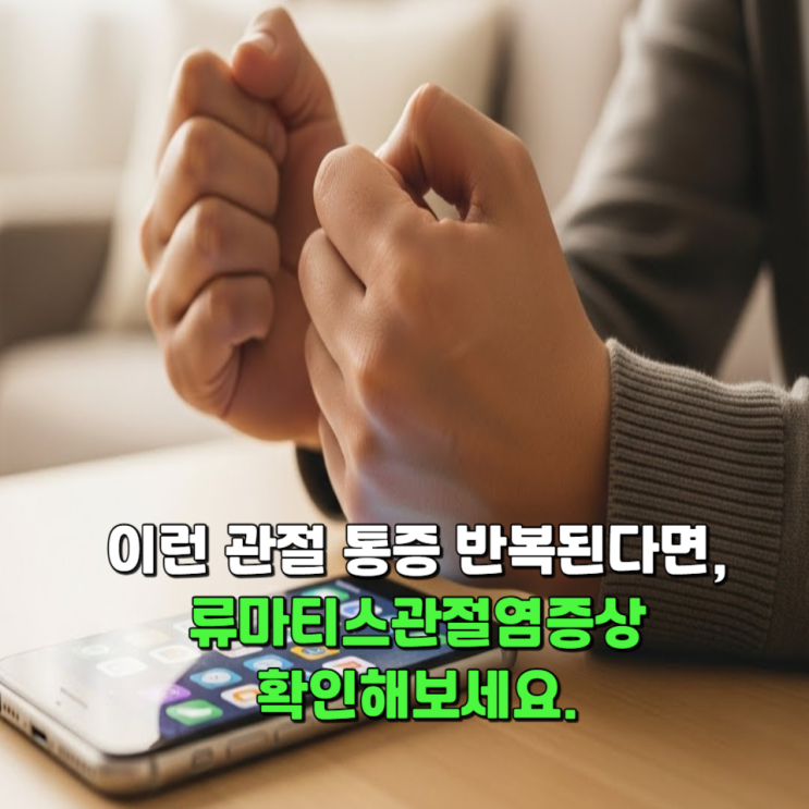  이런 관절 통증 반복된다면, 류마티스관절염증상 확인해보세요.