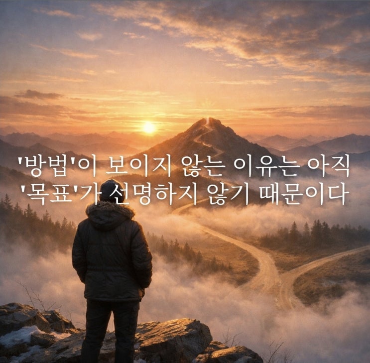  '방법'이 보이지 않는 이유는 아직 '목표'가 선명하지 않기 때문입니다.