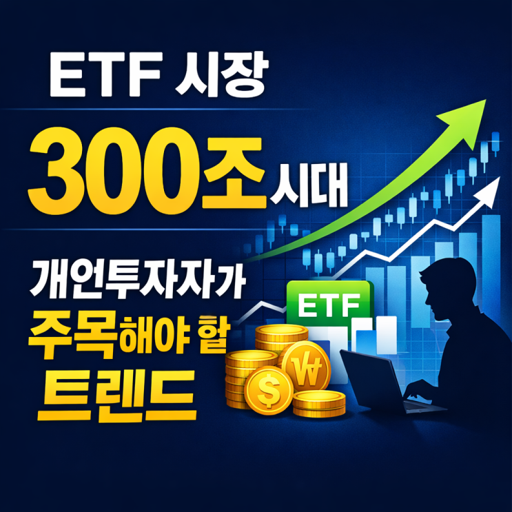  ETF 시장 300조 시대, 개인투자자가 주목해야 할 트렌드