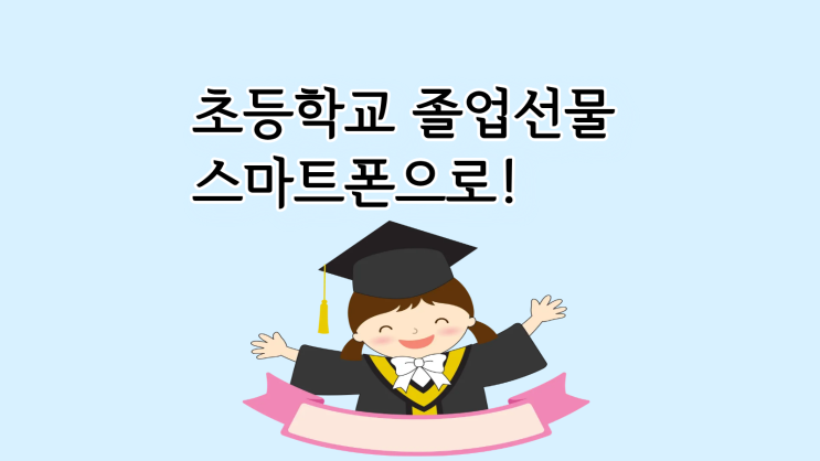  초등학교 졸업선물 스마트폰으로 의미 있게 준비