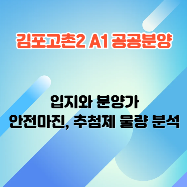 김포고촌2 A1블록 공공분양 - 시공사, 안전마진, 청약 자격, 주변 단지와 가격 비교
