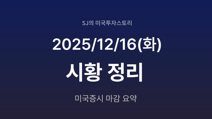  미국 증시 시황[2025년 12월 16일(화)]｜고용 지표 둔화 속 혼조세