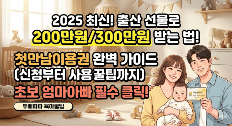  [2025 최신] 첫만남이용권 신청부터 사용꿀팁까지! 초보 엄마아빠 완벽 가이드 (첫째 200/둘째 300)