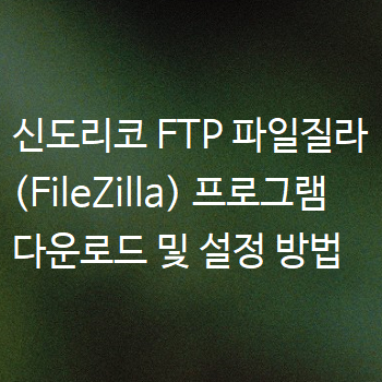  신도리코 FTP 파일질라 (FileZilla) 프로그램 다운로드 및 설정 방법
