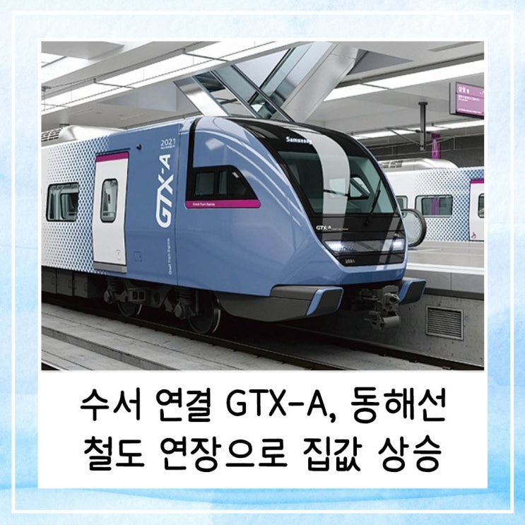  수서 연결 GTX A, 동해선, 복선전철 | 철도 연장과 개통으로 집값 상승하는 동네들