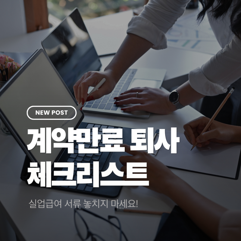 계약만료 퇴사 체크리스트, 실업급여 서류 놓치지 마세요!