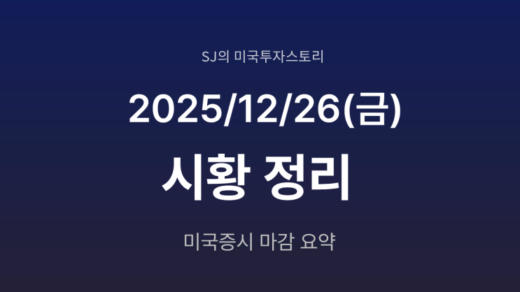  미국 증시 시황 [2025년 12월 26일(금)]｜크리스마스 이후 숨 고르기, 산타 랠리는 진행 중